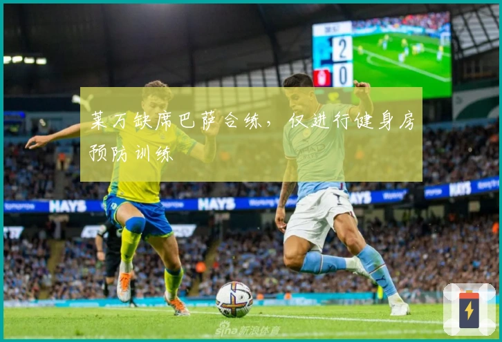 莱万缺席巴萨合练，仅进行健身房预防训练