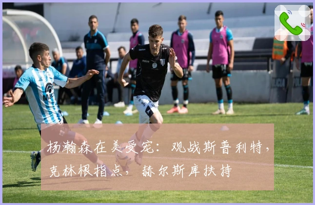 杨瀚森在美受宠：观战斯普利特，克林根指点，赫尔斯库扶持