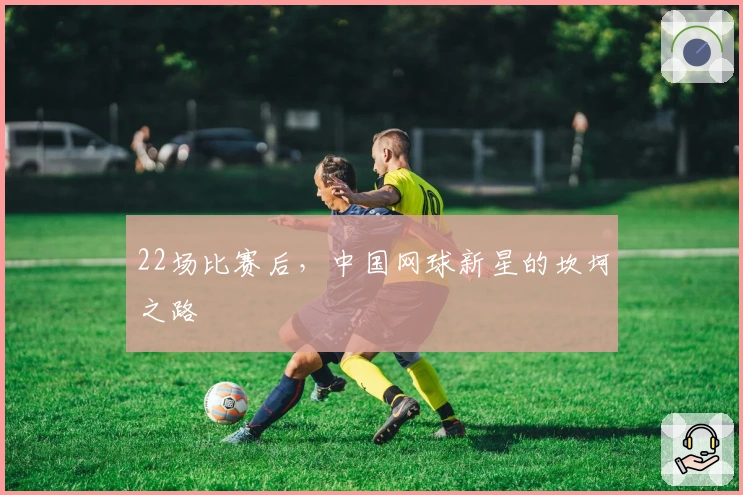 22场比赛后，中国网球新星的坎坷之路